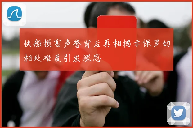 快船损害声誉背后真相揭示保罗的相处难度引发深思