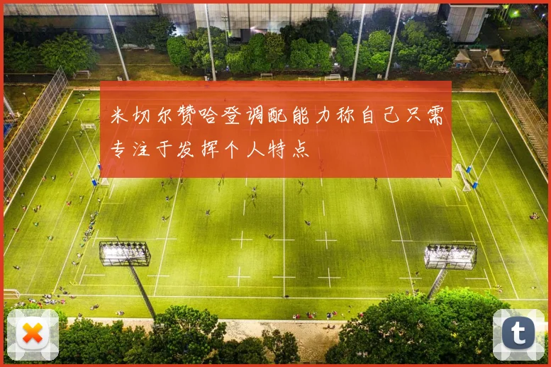 米切尔赞哈登调配能力称自己只需专注于发挥个人特点