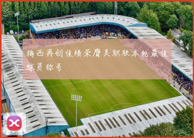 梅西再创佳绩荣膺美职联本轮最佳球员称号