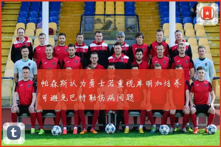 帕森斯认为勇士若重视库明加培养可避免巴特勒伤病问题