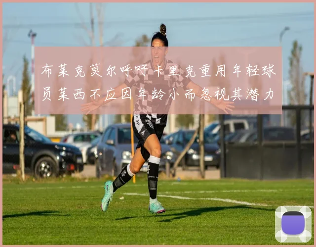 布莱克莫尔呼吁卡里克重用年轻球员莱西不应因年龄小而忽视其潜力