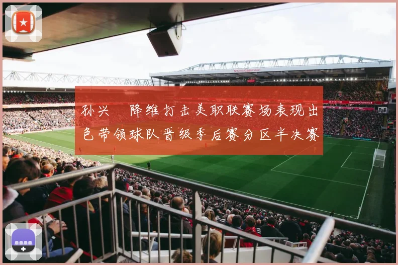 孙兴慜降维打击美职联赛场表现出色带领球队晋级季后赛分区半决赛