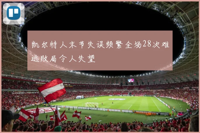 凯尔特人末节失误频繁全场28次难逃败局令人失望