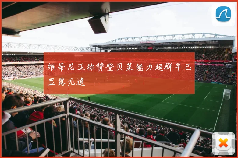 维蒂尼亚称赞登贝莱能力超群早已显露无遗